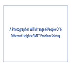 A Photographer Will Arrange 6 People Of 6 Different Heights GMAT Problem Solving